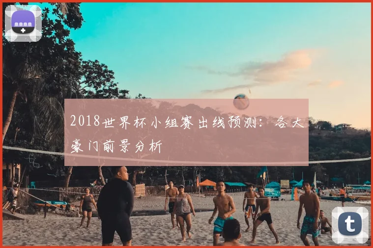 2018世界杯小组赛出线预测:各大豪门前景分析