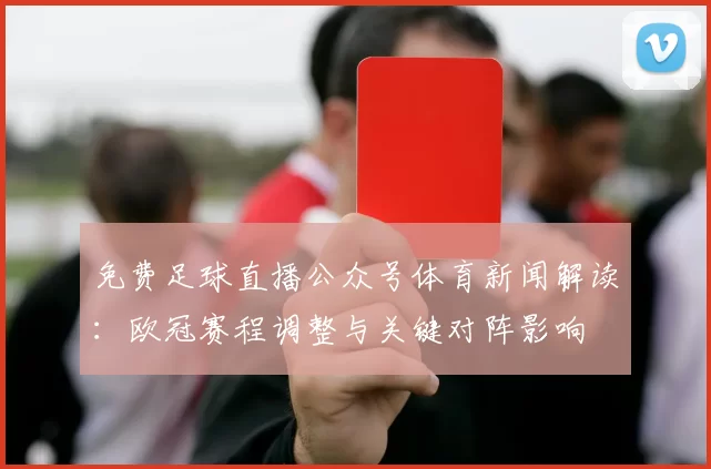 免费足球直播公众号体育新闻解读：欧冠赛程调整与关键对阵影响