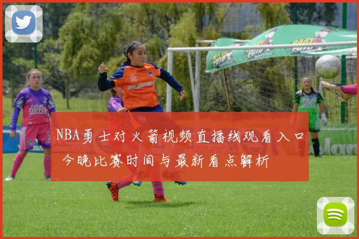 NBA勇士对火箭视频直播线观看入口 今晚比赛时间与最新看点解析