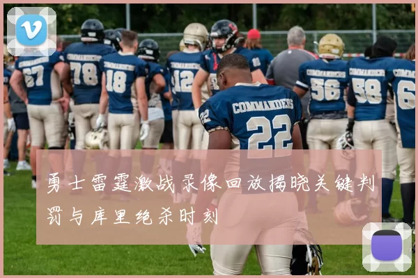 勇士雷霆激战录像回放揭晓关键判罚与库里绝杀时刻