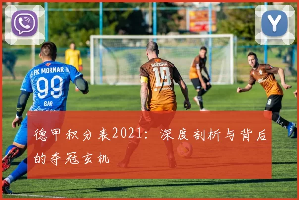 德甲积分表2021：深度剖析与背后的夺冠玄机