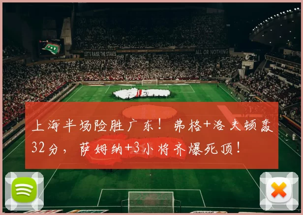 上海半场险胜广东！弗格+洛夫顿轰32分，萨姆纳+3小将齐爆死顶！