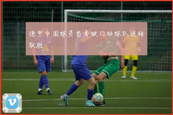 德甲中国球员首秀破门助球队逆转取胜