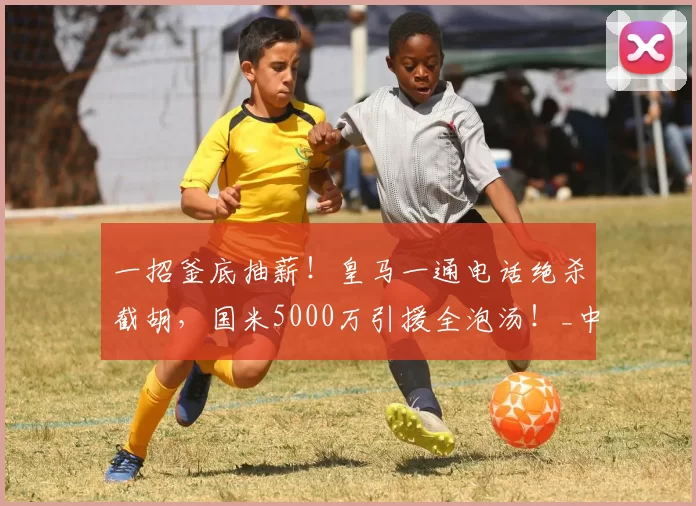 一招釜底抽薪！皇马一通电话绝杀截胡，国米5000万引援全泡汤！_中场_尼科·帕斯_科莫