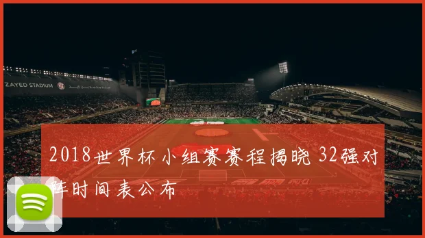 2018世界杯小组赛赛程揭晓 32强对阵时间表公布